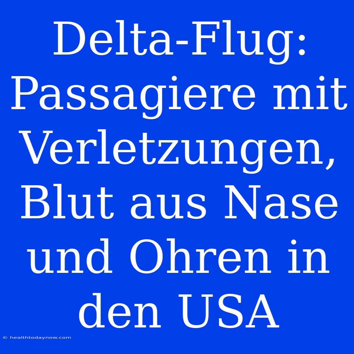 Delta-Flug: Passagiere Mit Verletzungen, Blut Aus Nase Und Ohren In Den USA