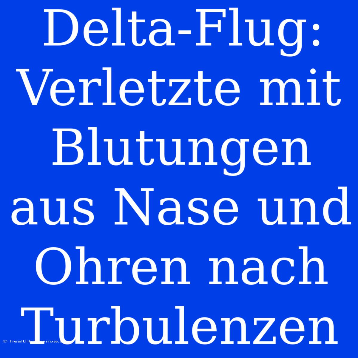 Delta-Flug: Verletzte Mit Blutungen Aus Nase Und Ohren Nach Turbulenzen 