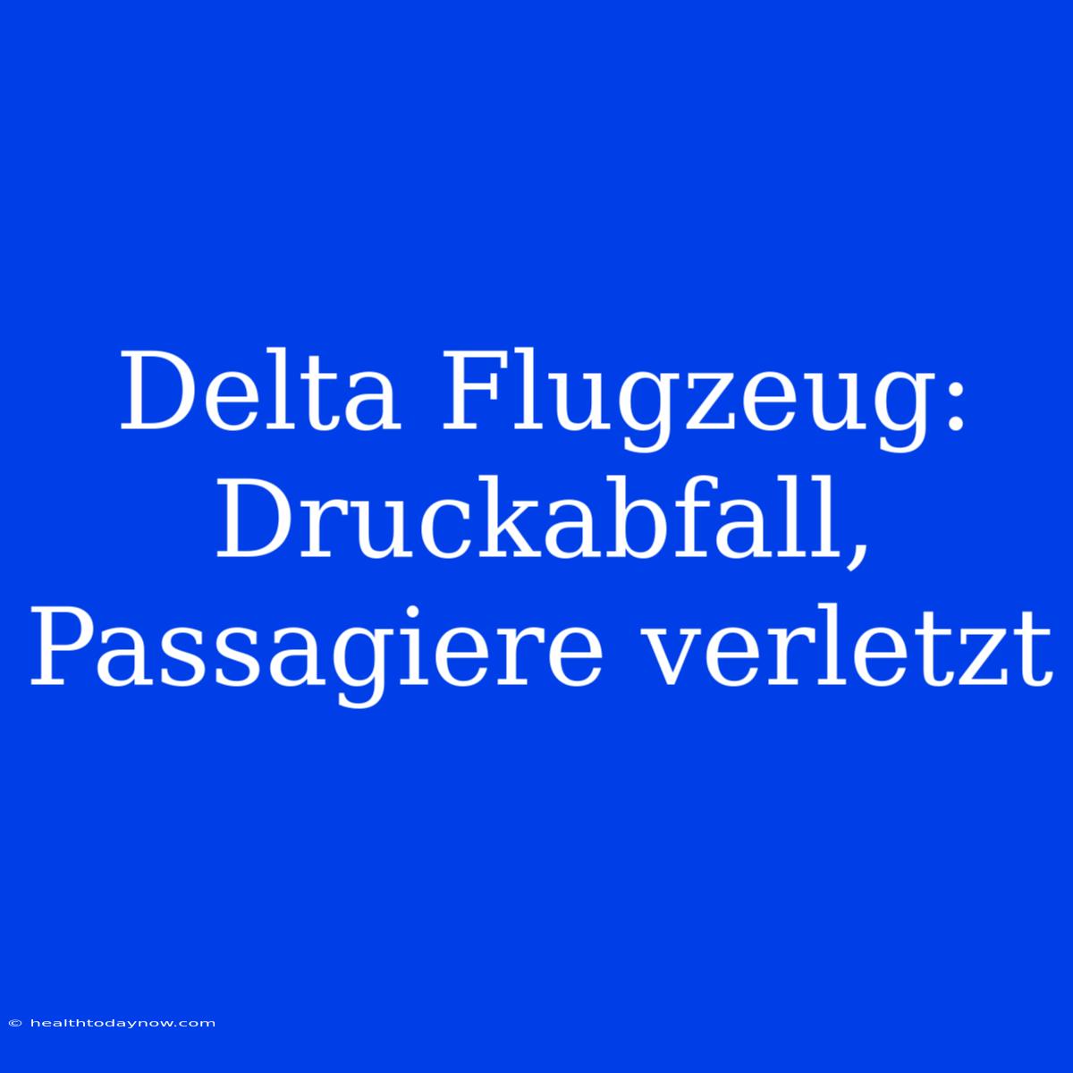 Delta Flugzeug:  Druckabfall, Passagiere Verletzt 