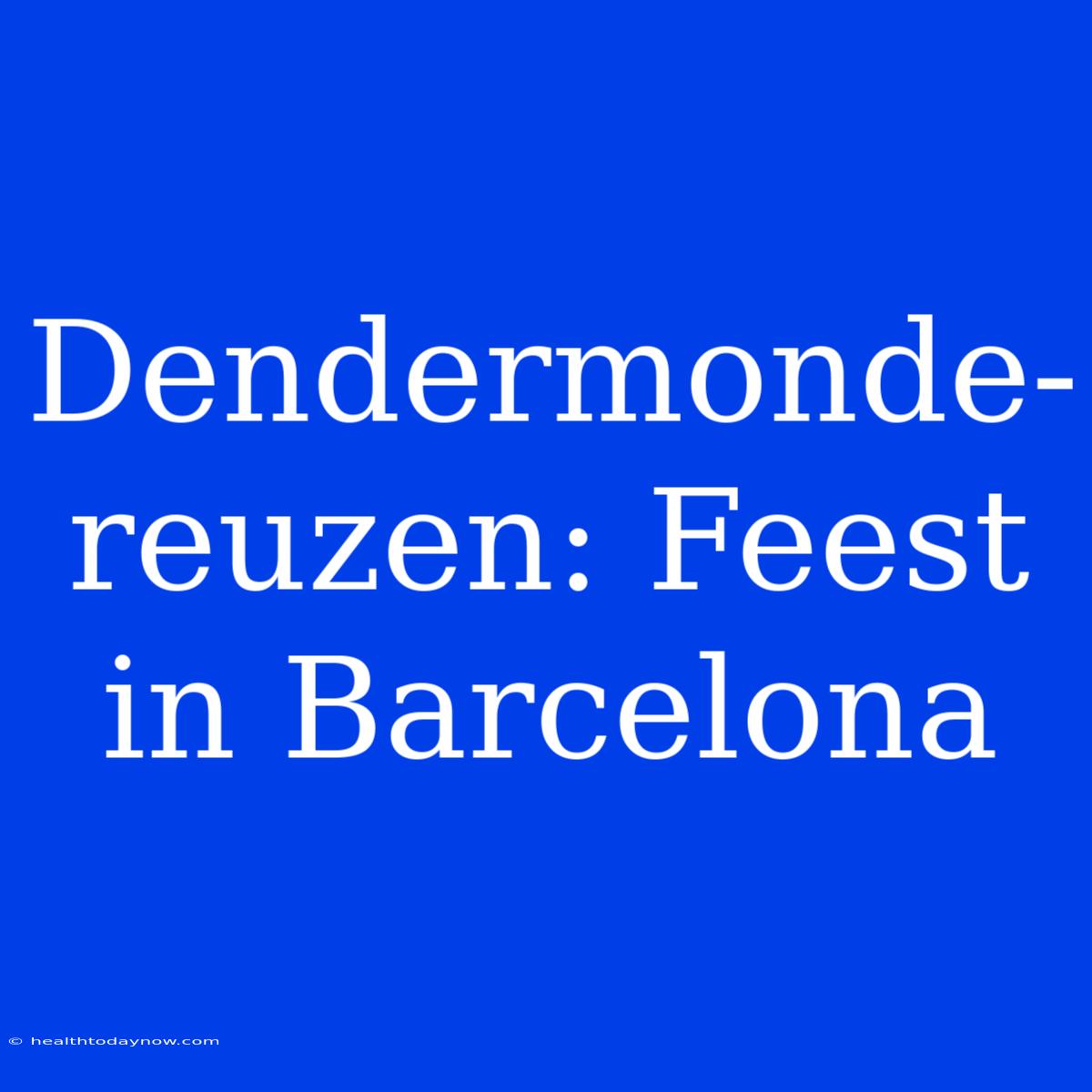 Dendermonde-reuzen: Feest In Barcelona