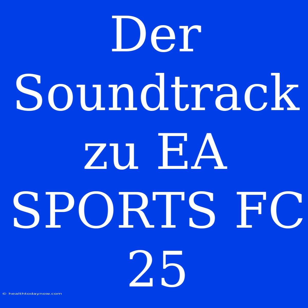 Der Soundtrack Zu EA SPORTS FC 25