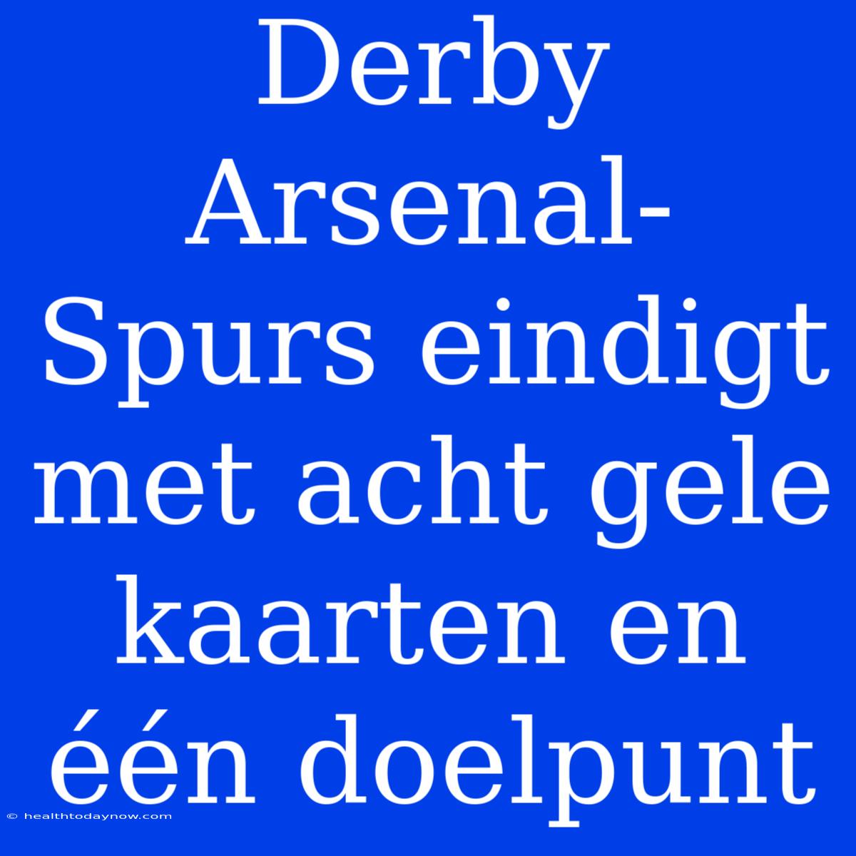 Derby Arsenal-Spurs Eindigt Met Acht Gele Kaarten En Één Doelpunt