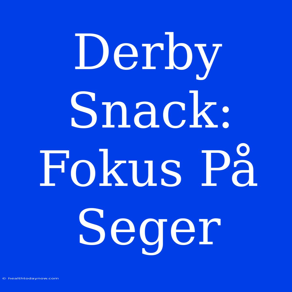 Derby Snack: Fokus På Seger