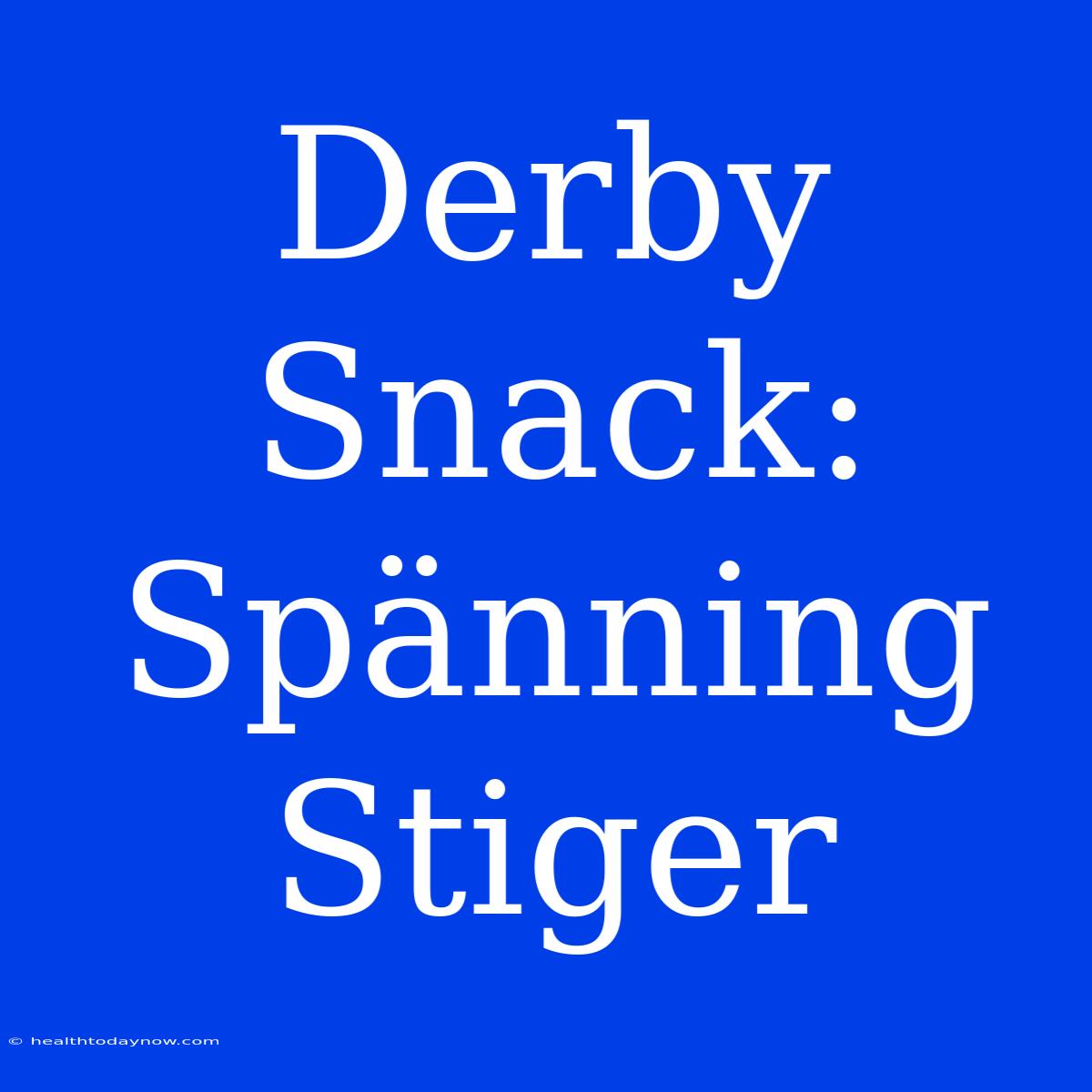 Derby Snack: Spänning Stiger