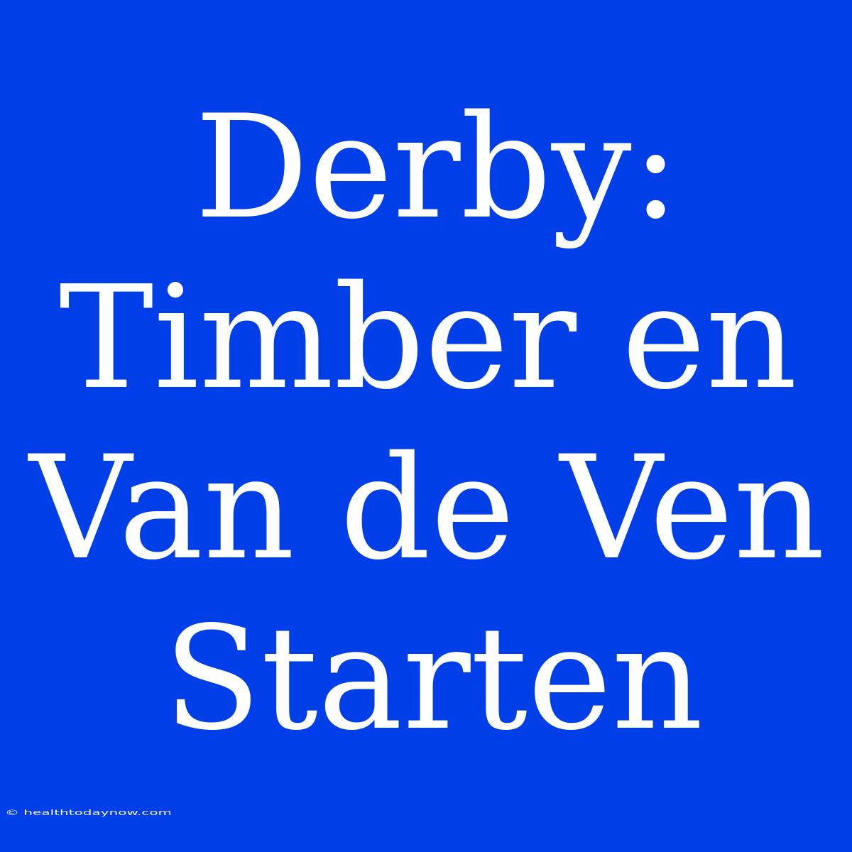 Derby: Timber En Van De Ven Starten