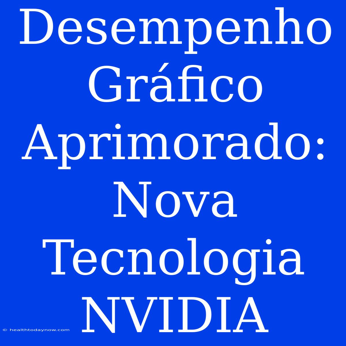 Desempenho Gráfico Aprimorado: Nova Tecnologia NVIDIA