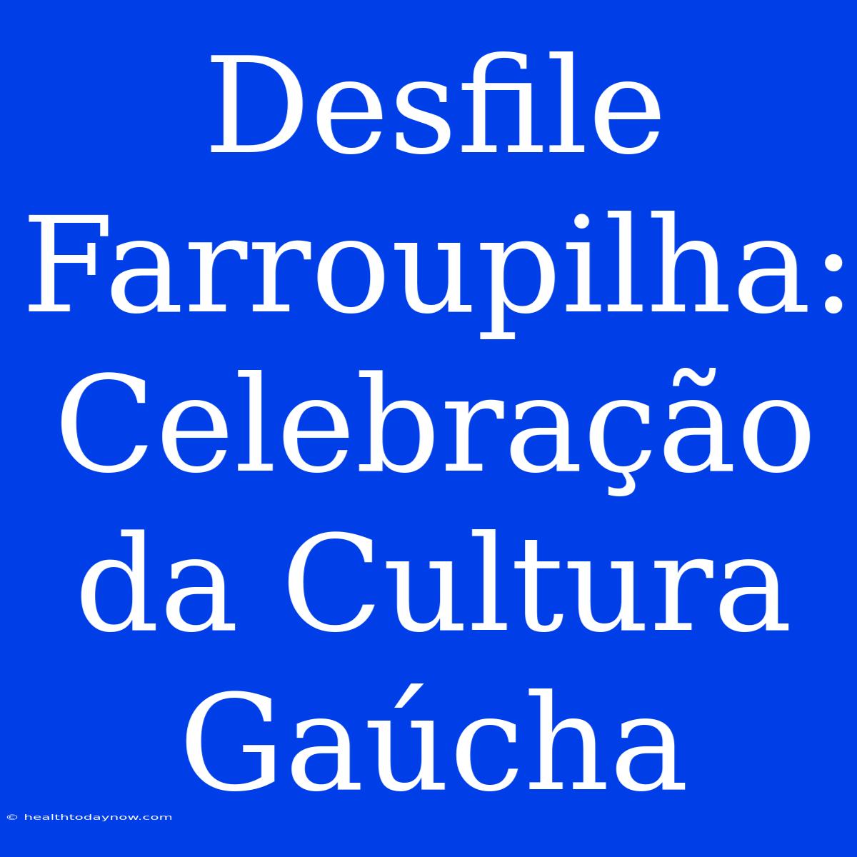 Desfile Farroupilha: Celebração Da Cultura Gaúcha