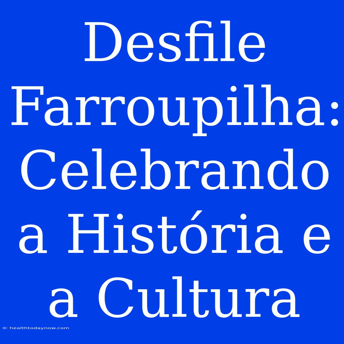 Desfile Farroupilha: Celebrando A História E A Cultura