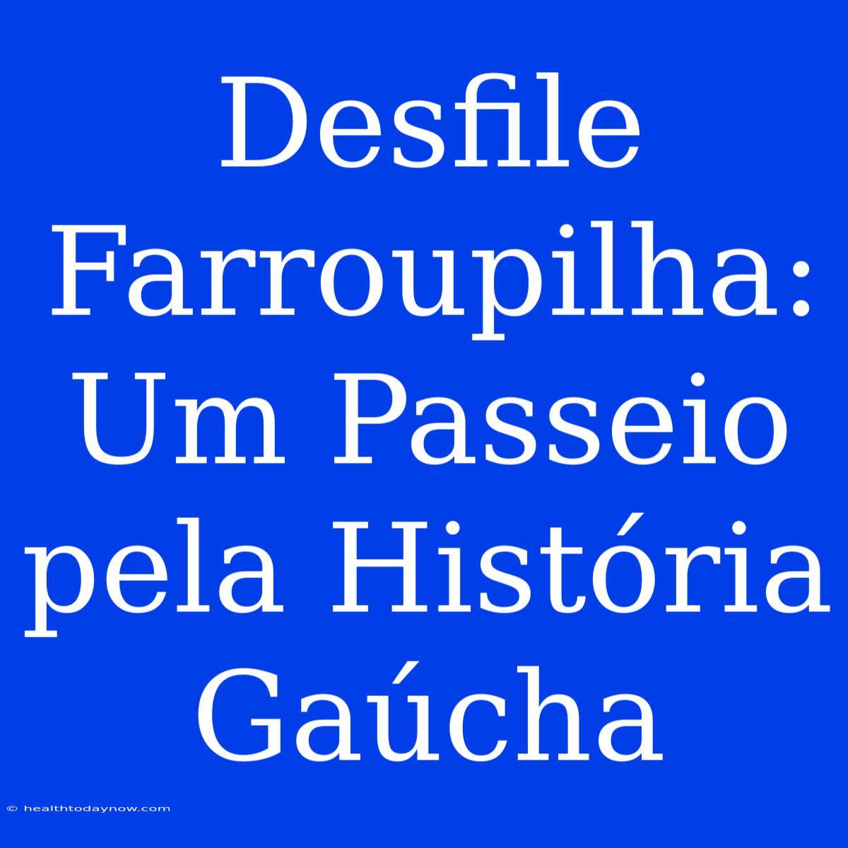 Desfile Farroupilha: Um Passeio Pela História Gaúcha