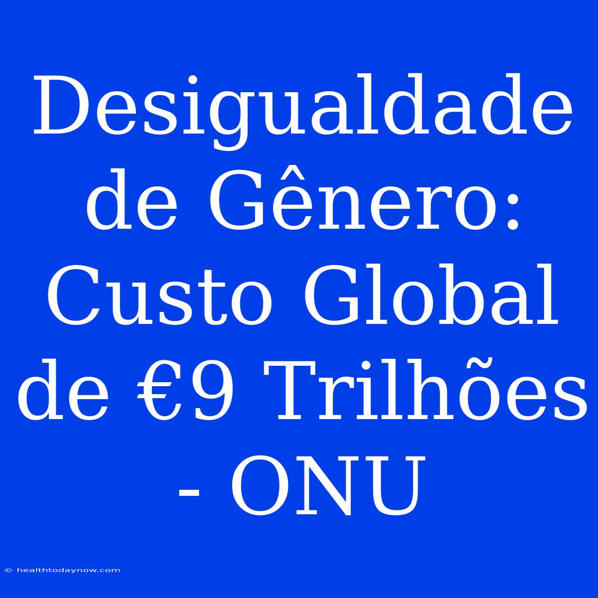 Desigualdade De Gênero: Custo Global De €9 Trilhões - ONU