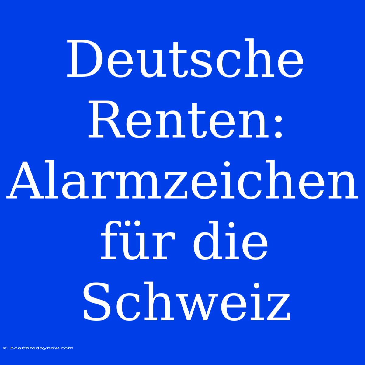 Deutsche Renten: Alarmzeichen Für Die Schweiz