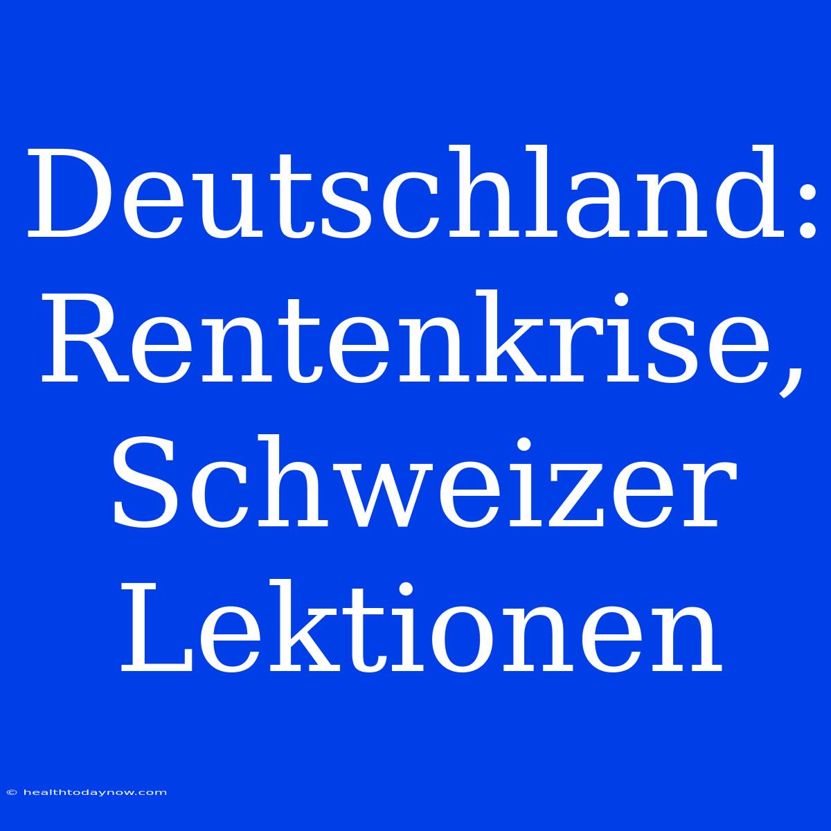 Deutschland: Rentenkrise, Schweizer Lektionen