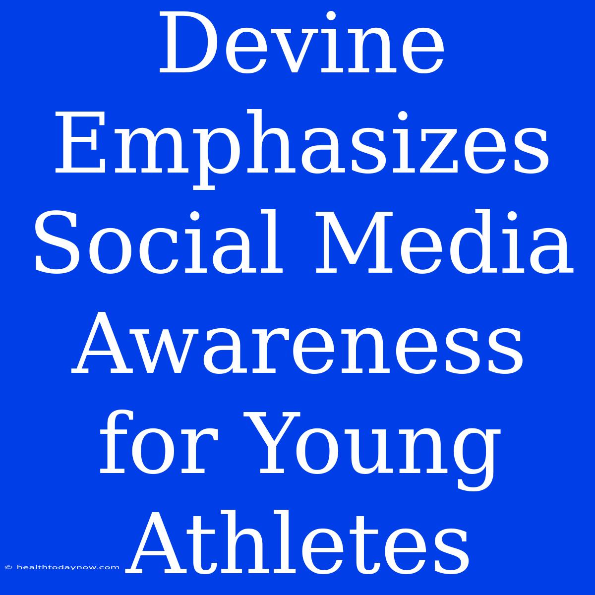 Devine Emphasizes Social Media Awareness For Young Athletes