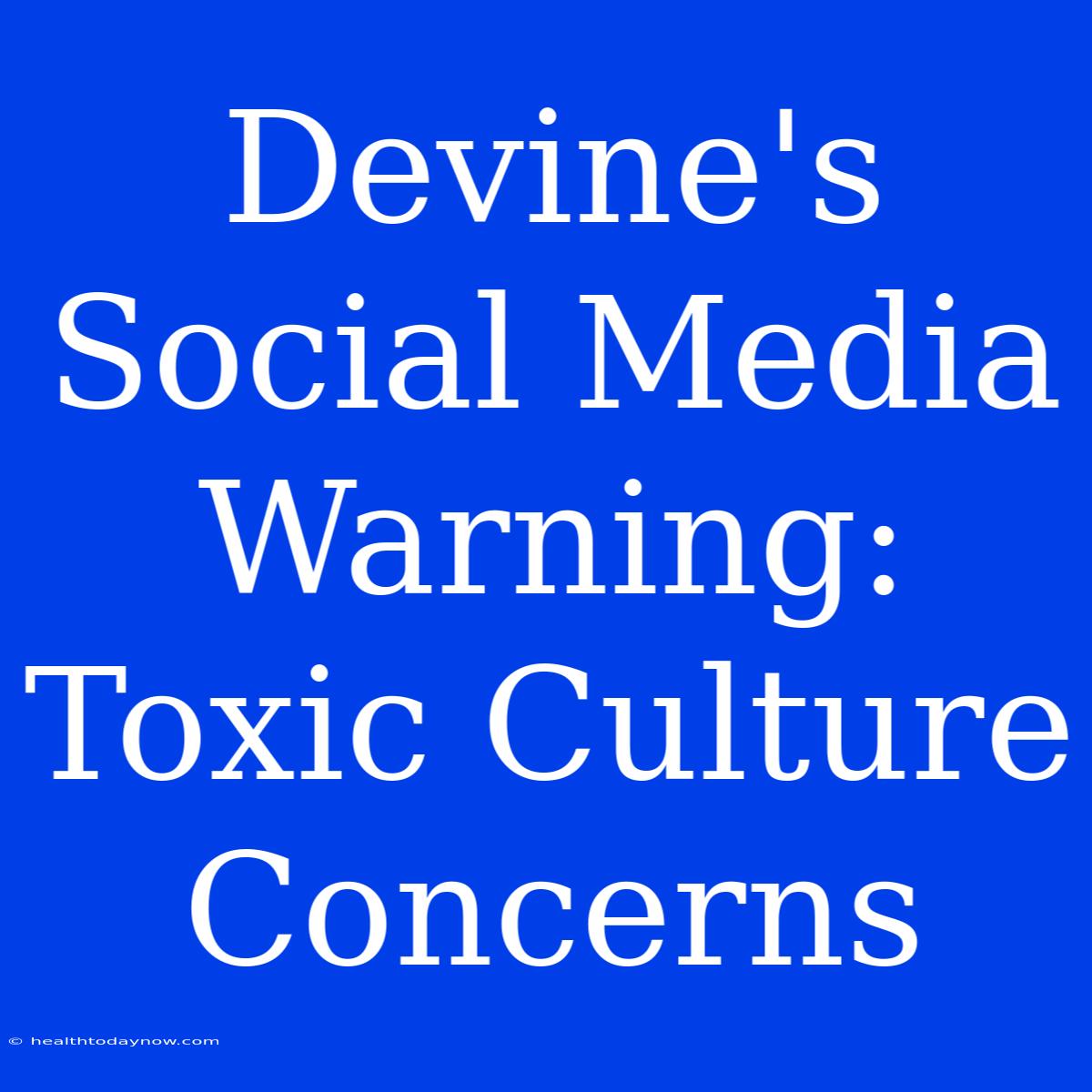 Devine's Social Media Warning: Toxic Culture Concerns