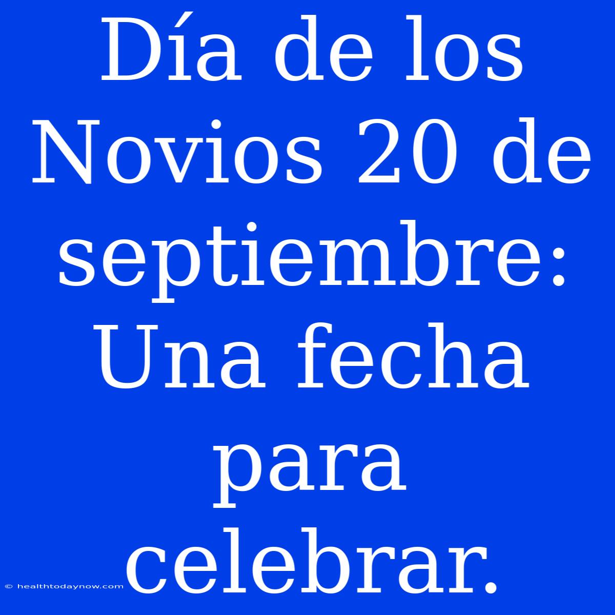 Día De Los Novios 20 De Septiembre: Una Fecha Para Celebrar.