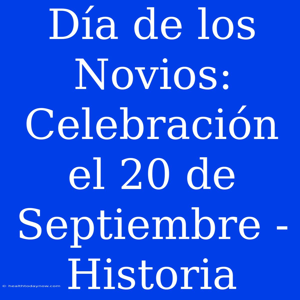 Día De Los Novios: Celebración El 20 De Septiembre - Historia