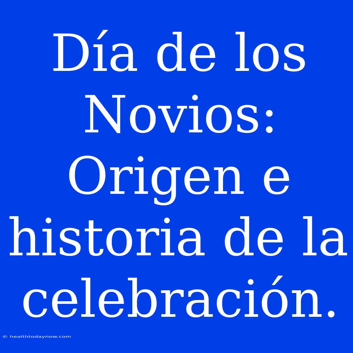 Día De Los Novios: Origen E Historia De La Celebración.