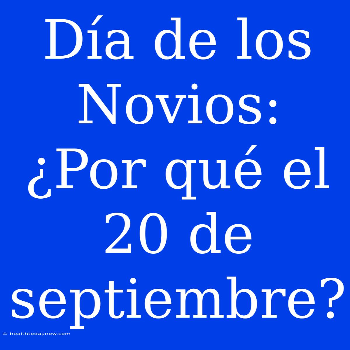 Día De Los Novios: ¿Por Qué El 20 De Septiembre?