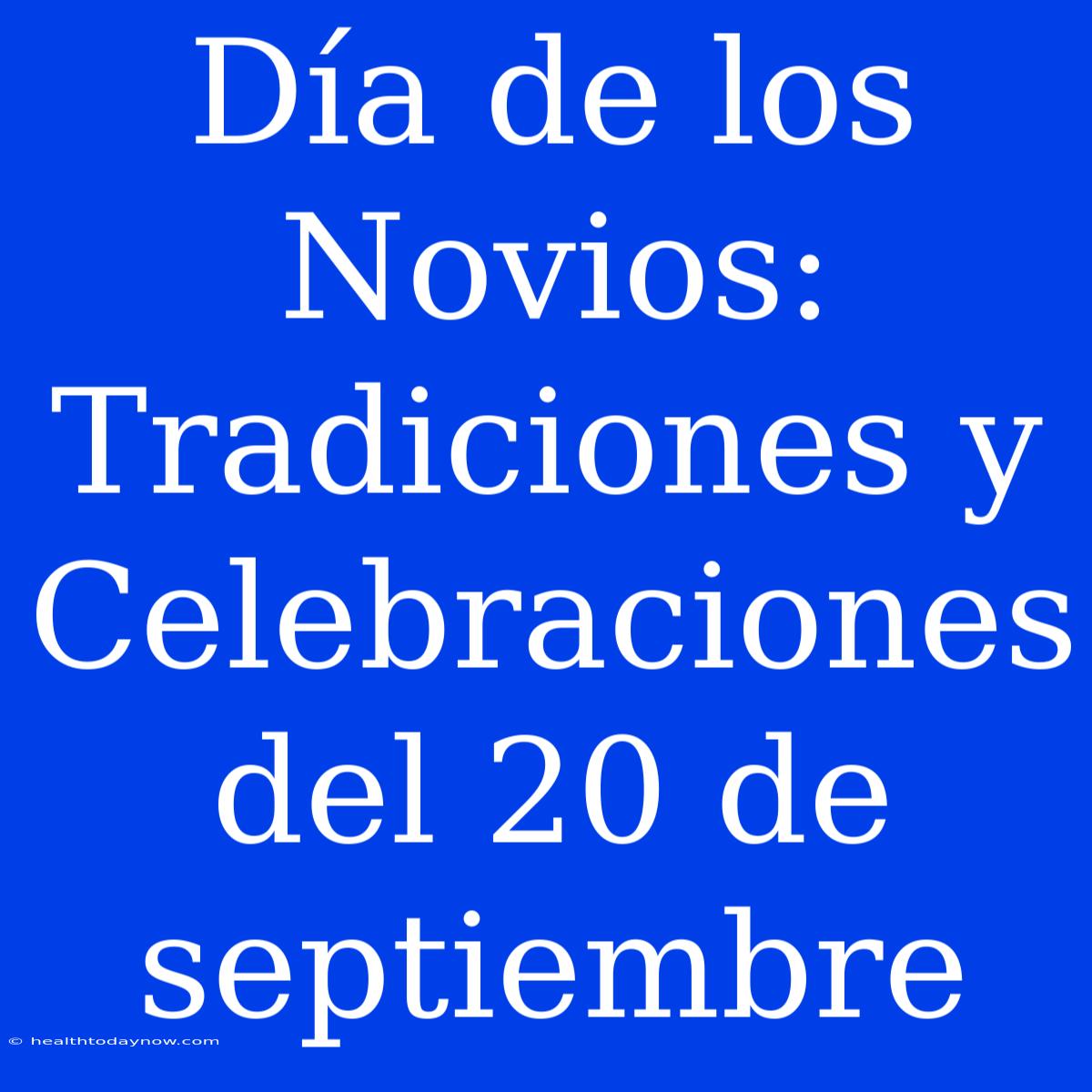 Día De Los Novios: Tradiciones Y Celebraciones Del 20 De Septiembre