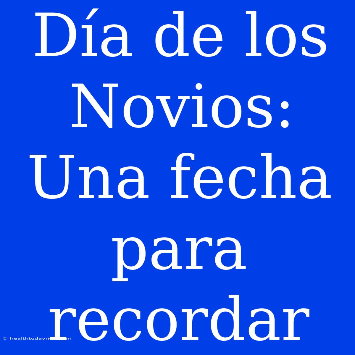 Día De Los Novios: Una Fecha Para Recordar 