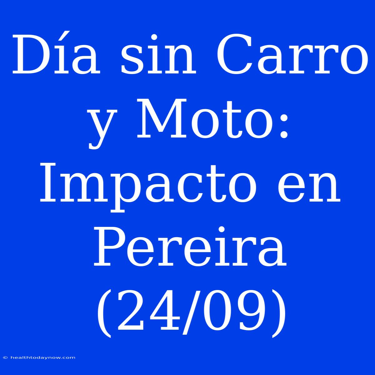 Día Sin Carro Y Moto: Impacto En Pereira (24/09) 