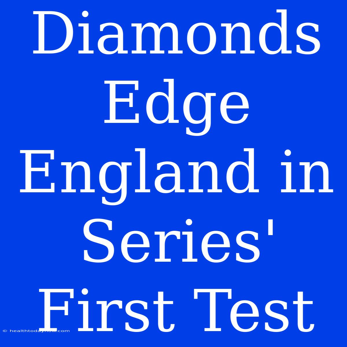 Diamonds Edge England In Series' First Test