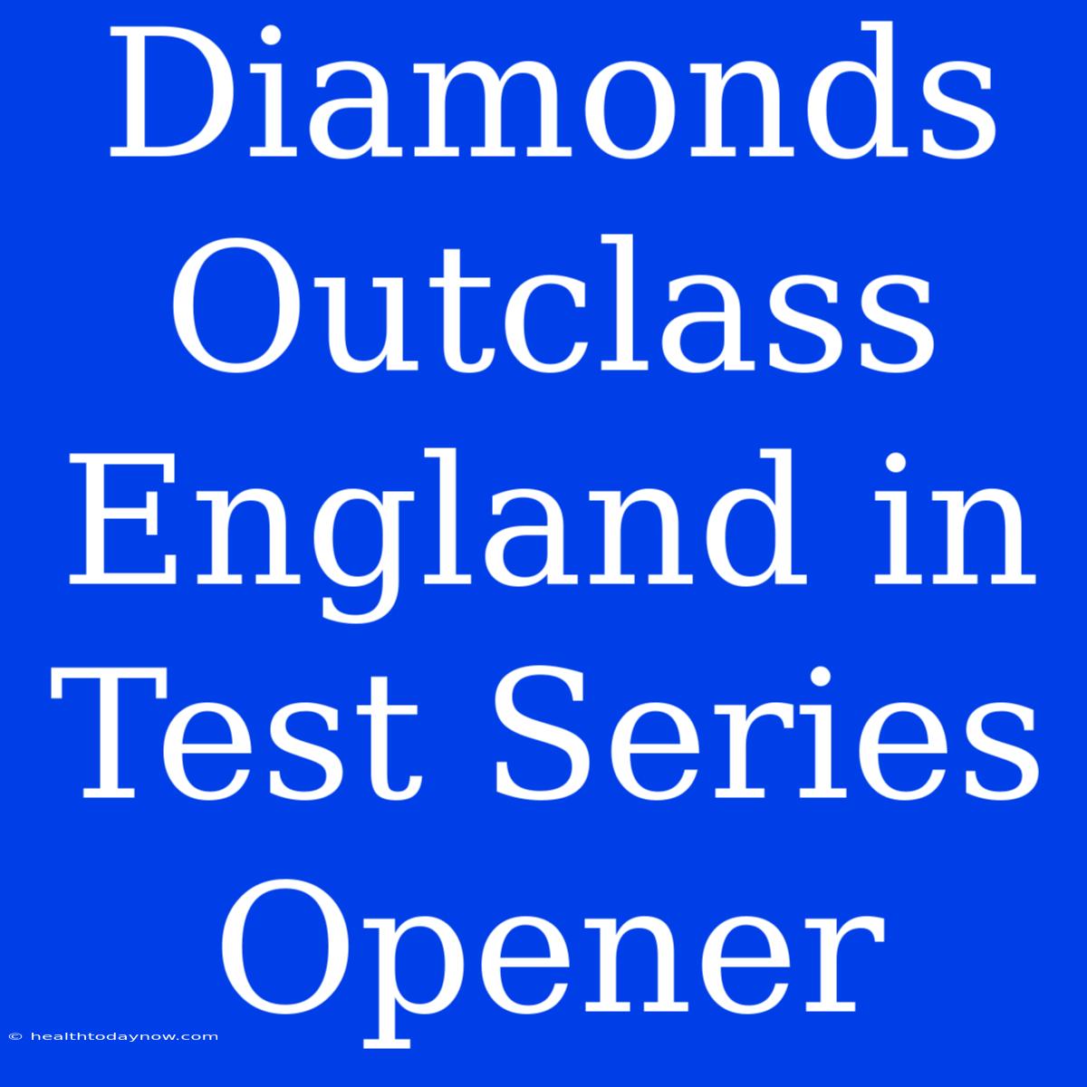 Diamonds Outclass England In Test Series Opener