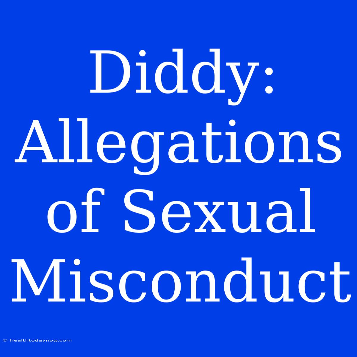 Diddy: Allegations Of Sexual Misconduct