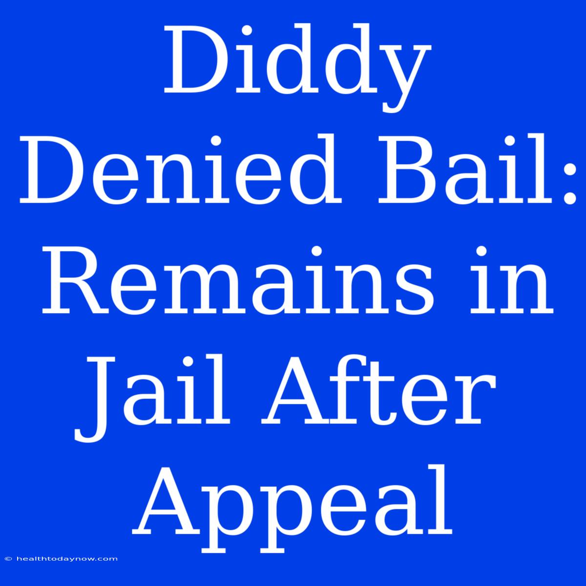 Diddy Denied Bail: Remains In Jail After Appeal