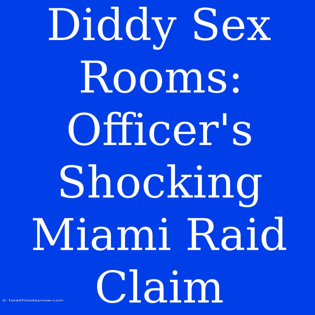 Diddy Sex Rooms: Officer's Shocking Miami Raid Claim