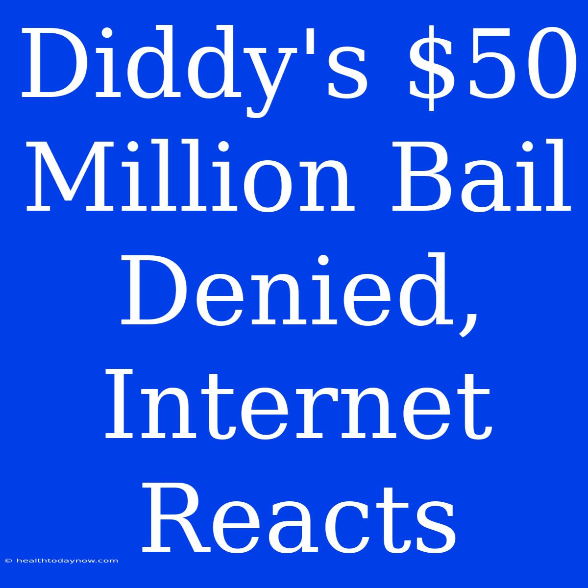 Diddy's $50 Million Bail Denied, Internet Reacts