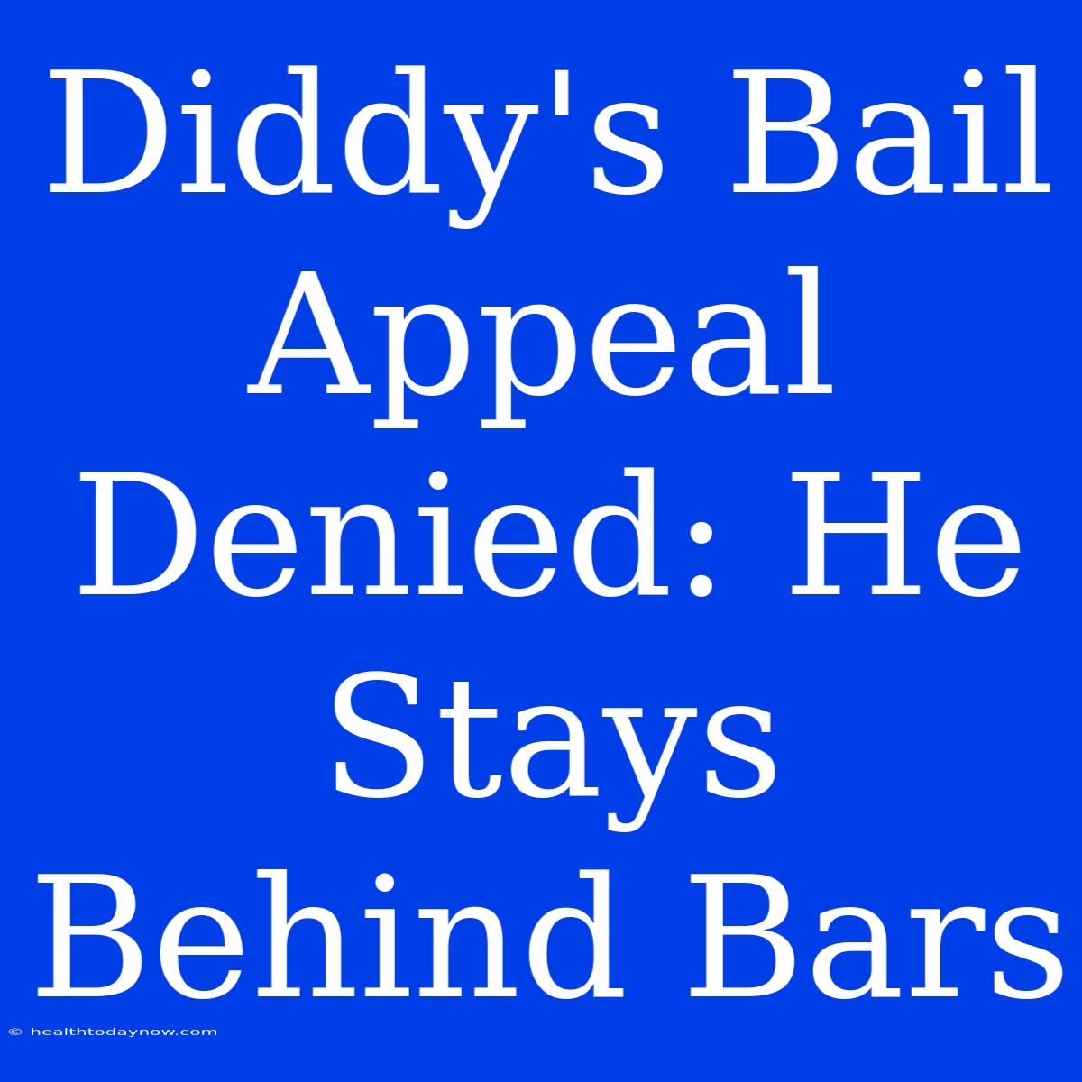 Diddy's Bail Appeal Denied: He Stays Behind Bars