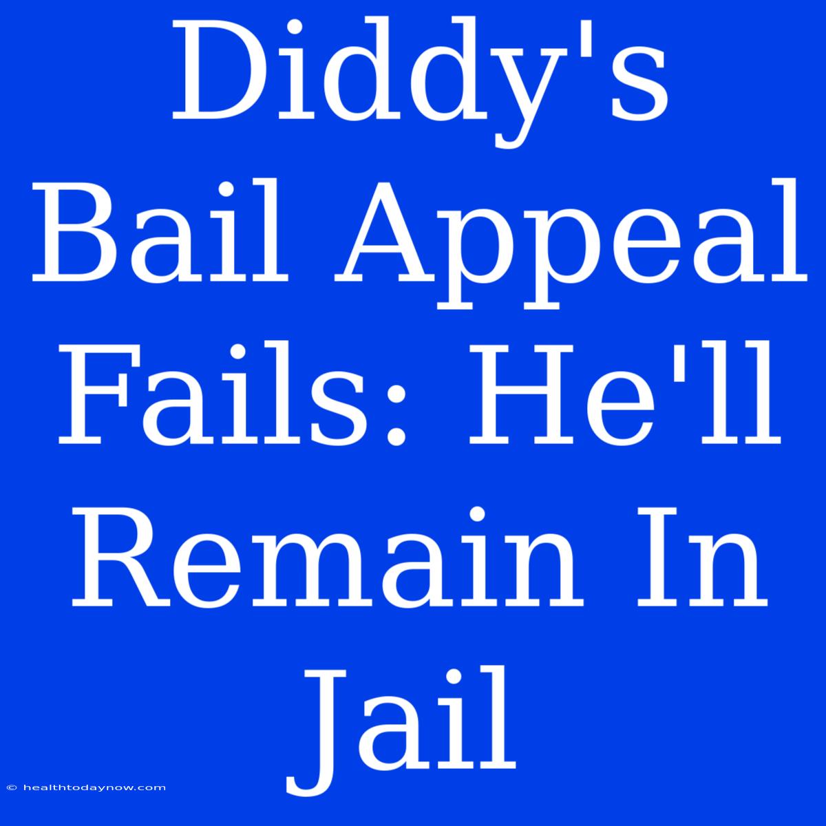 Diddy's Bail Appeal Fails: He'll Remain In Jail