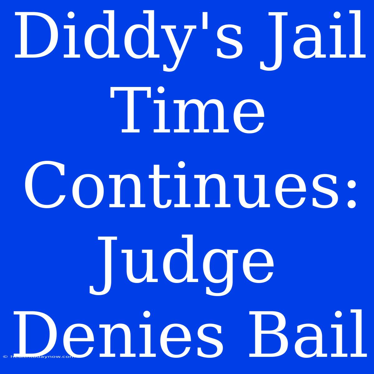 Diddy's Jail Time Continues: Judge Denies Bail