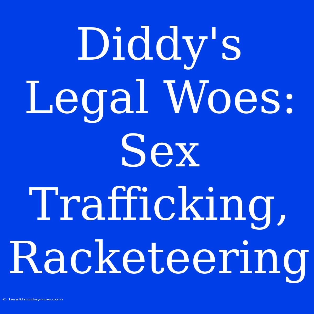 Diddy's Legal Woes: Sex Trafficking, Racketeering