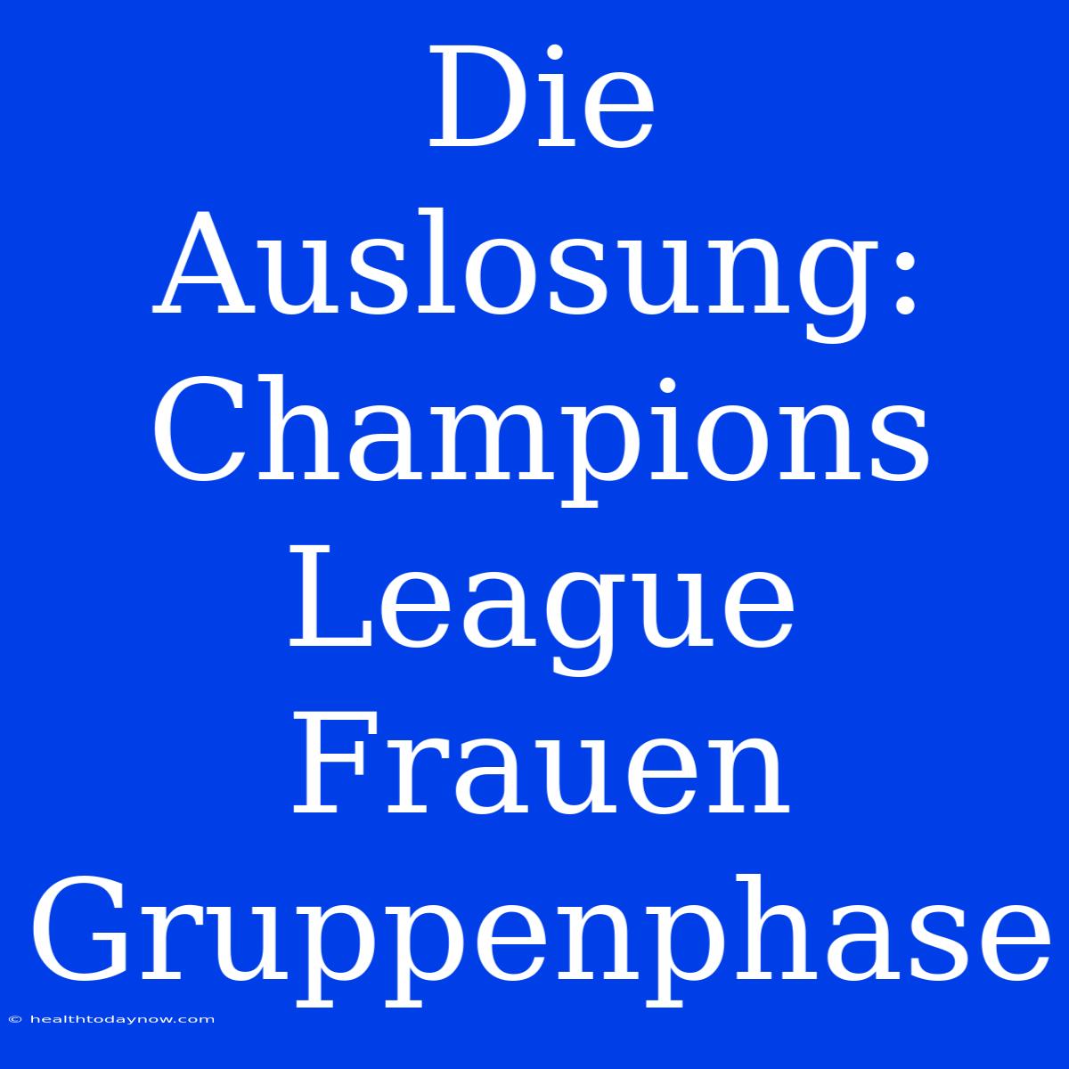 Die Auslosung: Champions League Frauen Gruppenphase