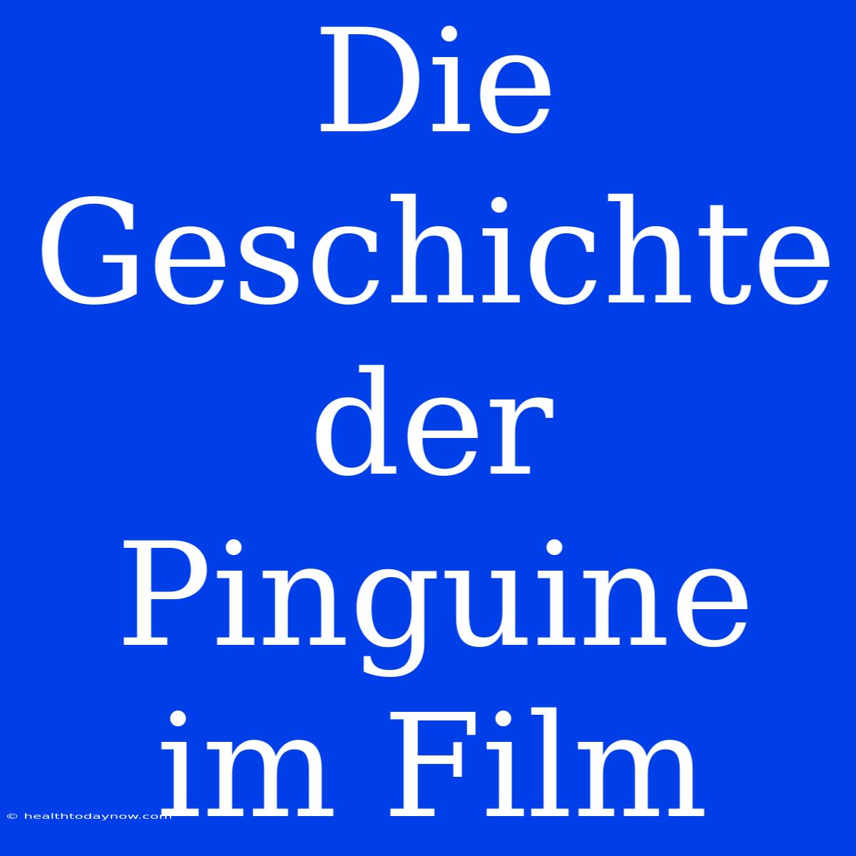 Die Geschichte Der Pinguine Im Film