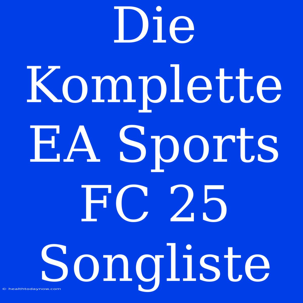 Die Komplette EA Sports FC 25 Songliste