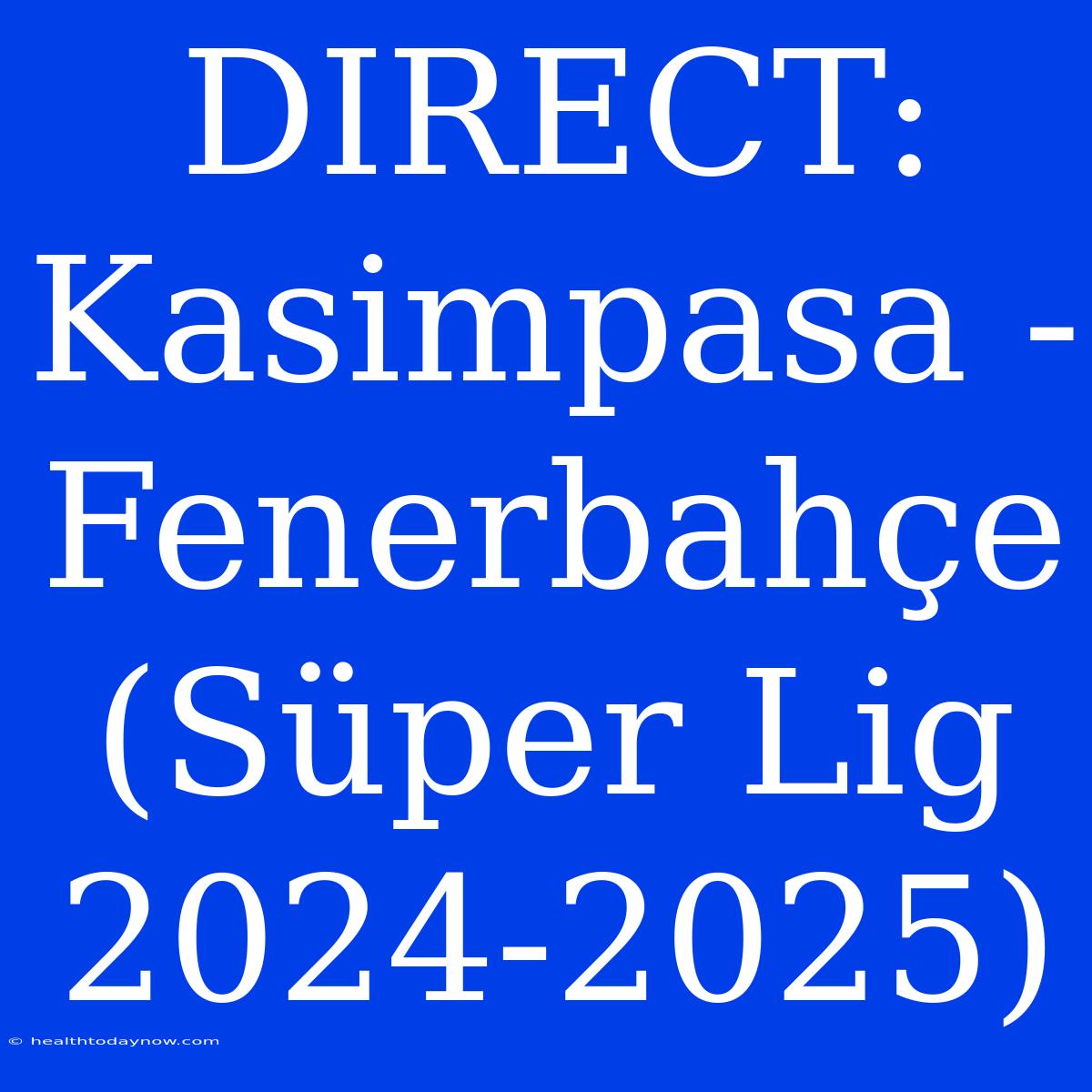 DIRECT: Kasimpasa - Fenerbahçe (Süper Lig 2024-2025)