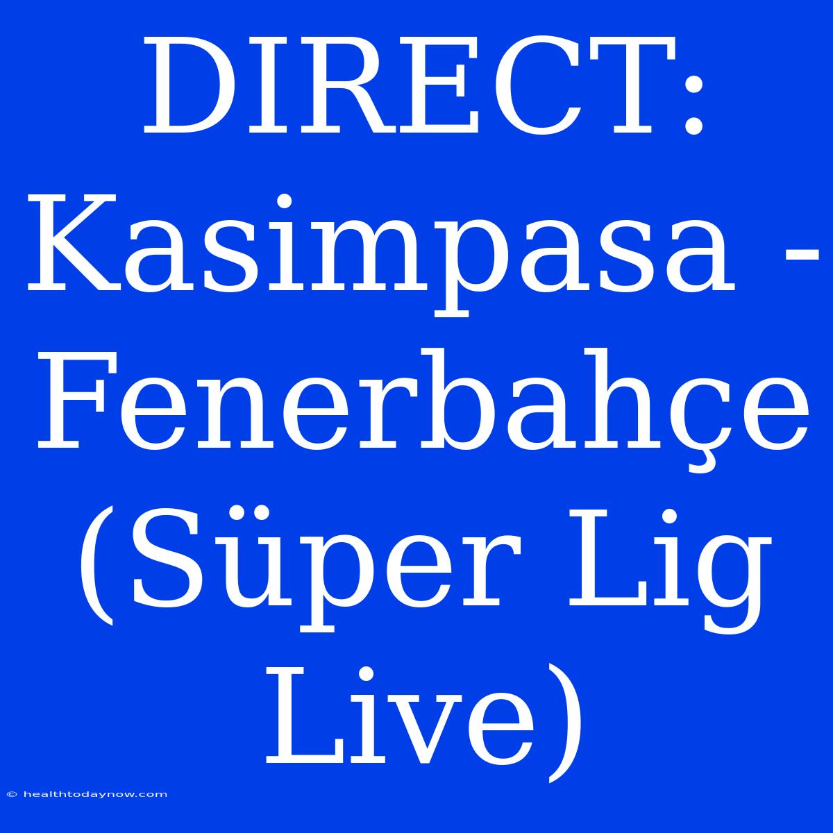 DIRECT: Kasimpasa - Fenerbahçe (Süper Lig Live)