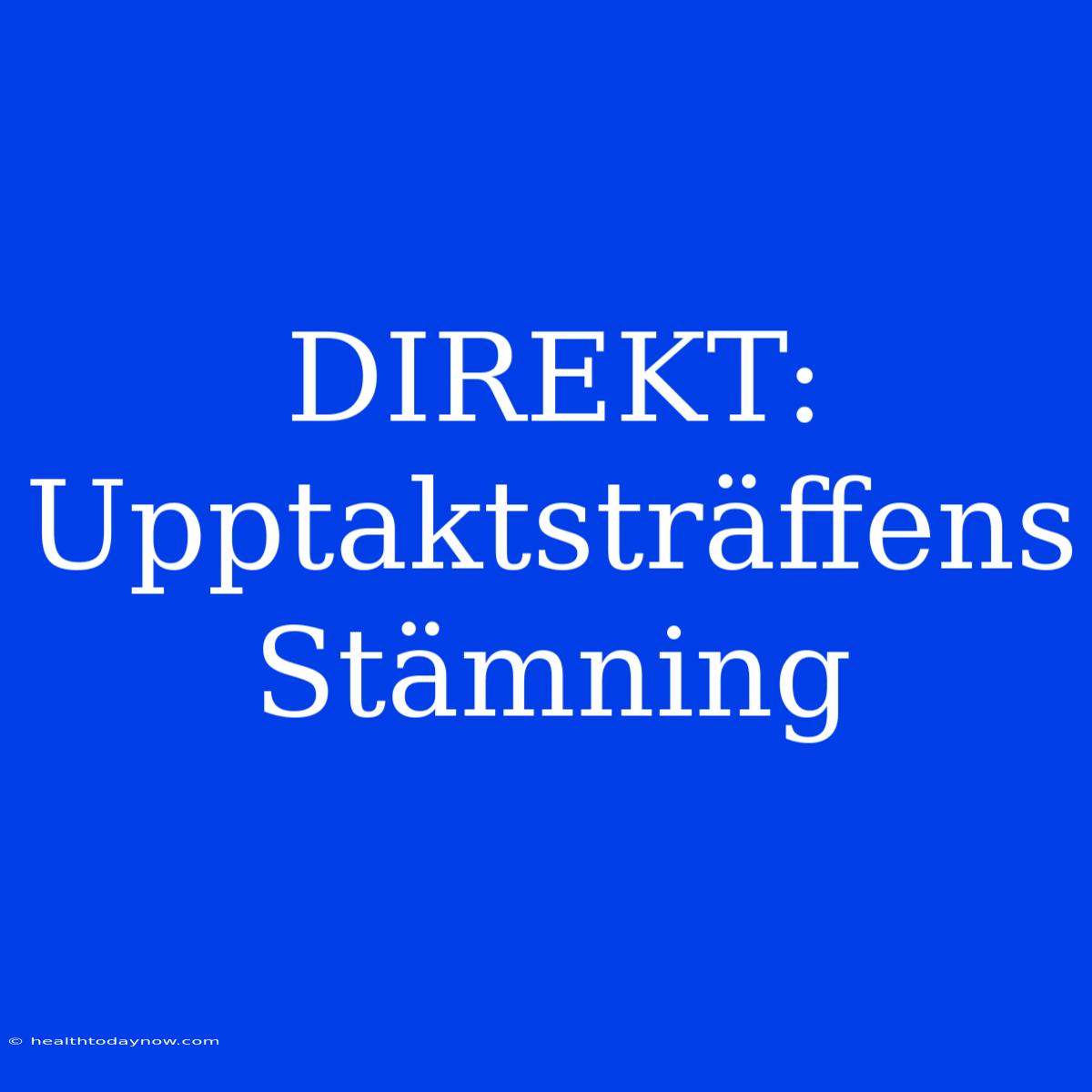 DIREKT: Upptaktsträffens Stämning