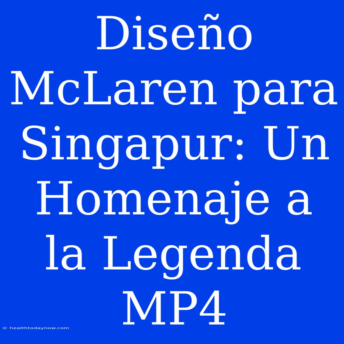 Diseño McLaren Para Singapur: Un Homenaje A La Legenda MP4 