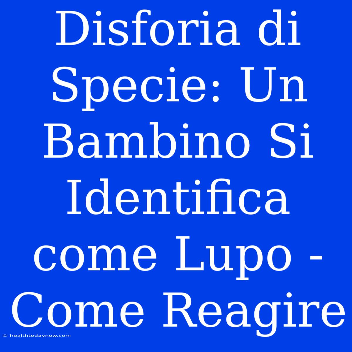 Disforia Di Specie: Un Bambino Si Identifica Come Lupo - Come Reagire