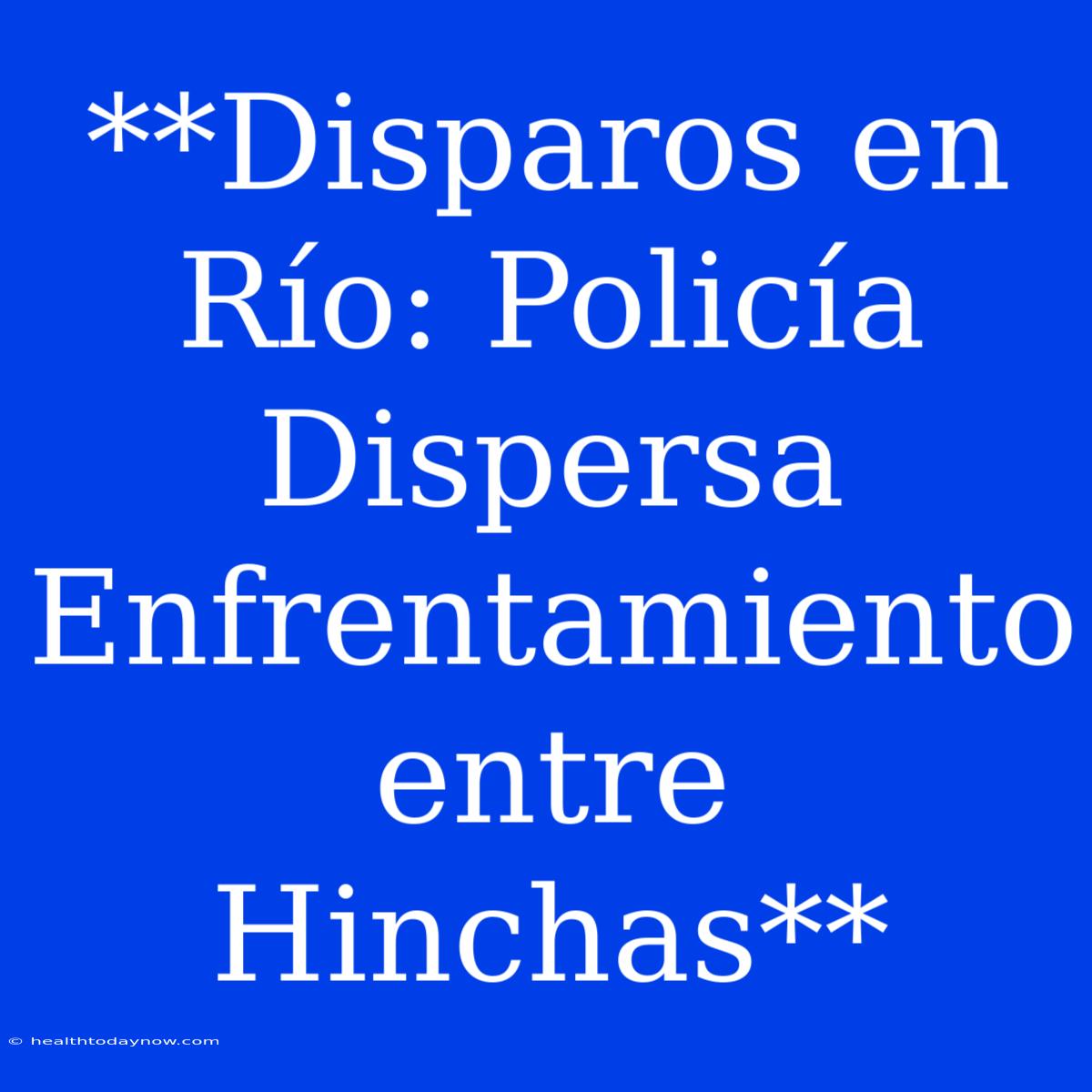 **Disparos En Río: Policía Dispersa Enfrentamiento Entre Hinchas**