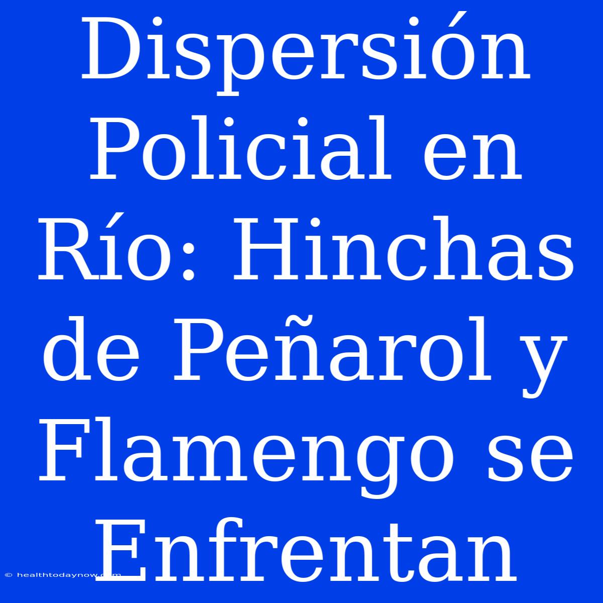 Dispersión Policial En Río: Hinchas De Peñarol Y Flamengo Se Enfrentan