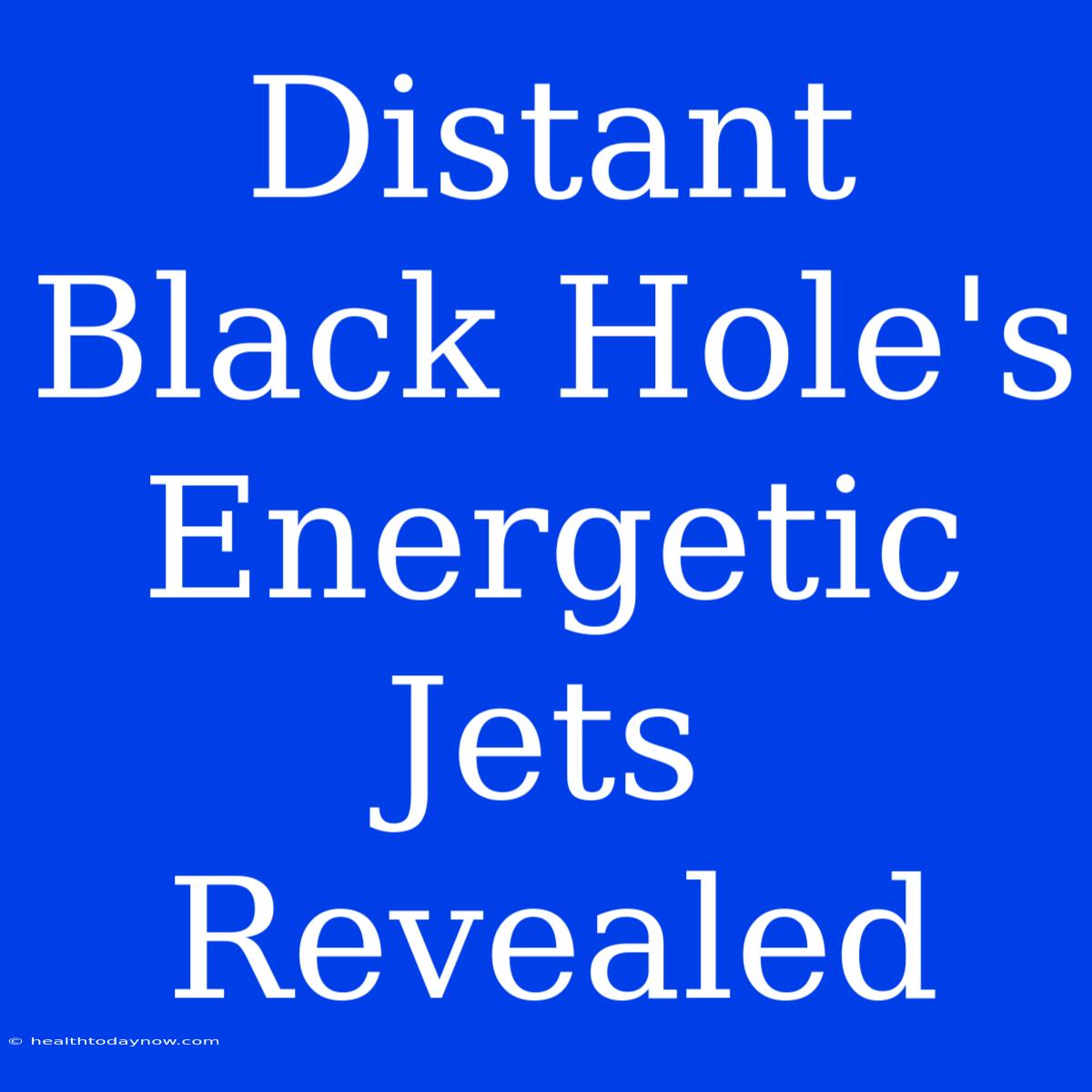 Distant Black Hole's Energetic Jets Revealed