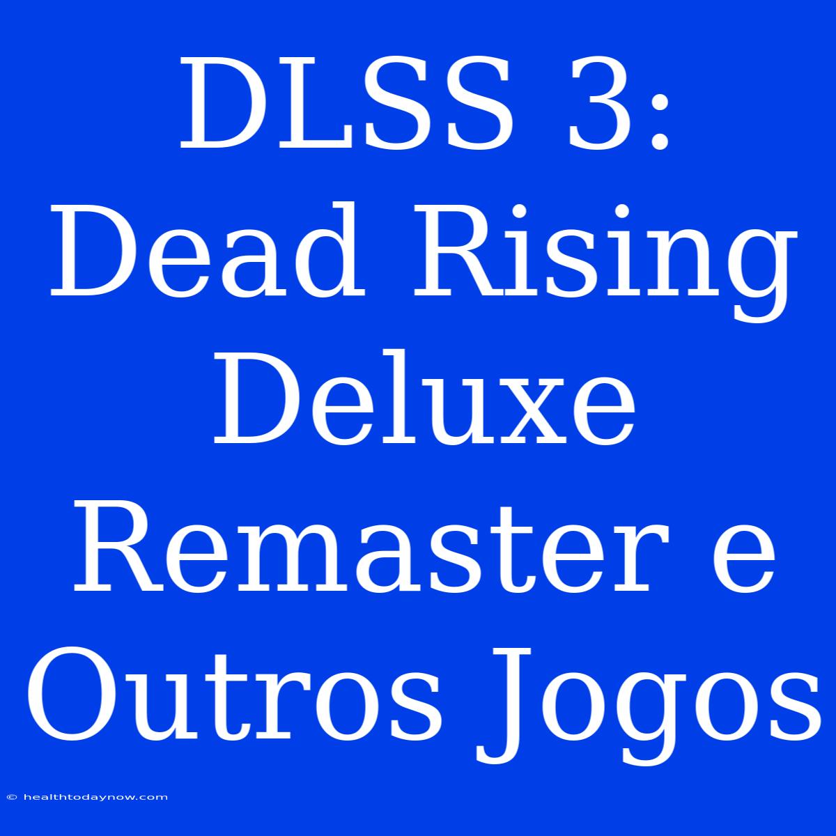 DLSS 3: Dead Rising Deluxe Remaster E Outros Jogos