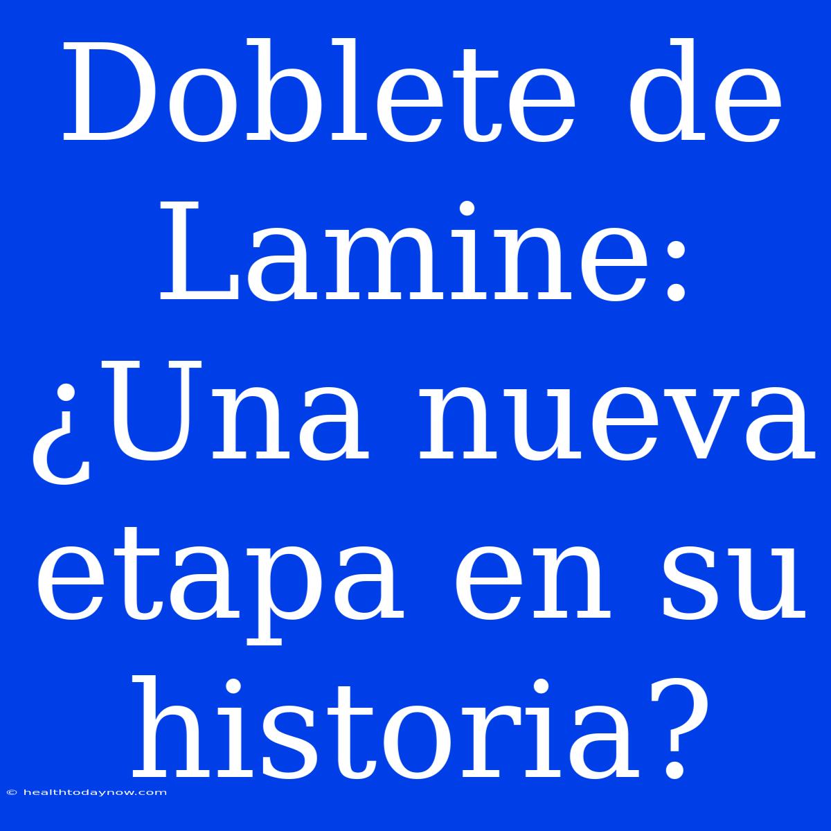 Doblete De Lamine: ¿Una Nueva Etapa En Su Historia?