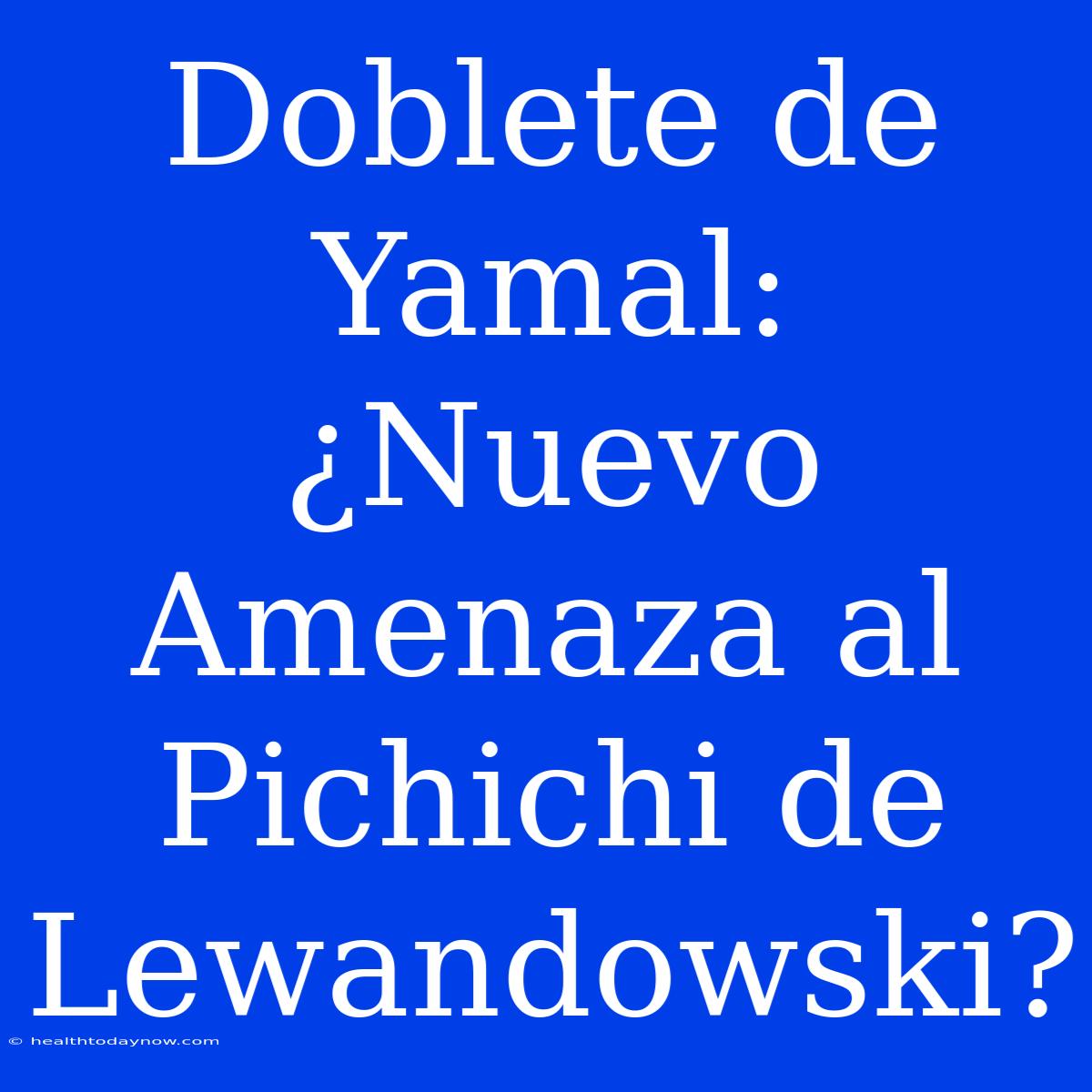 Doblete De Yamal: ¿Nuevo Amenaza Al Pichichi De Lewandowski?