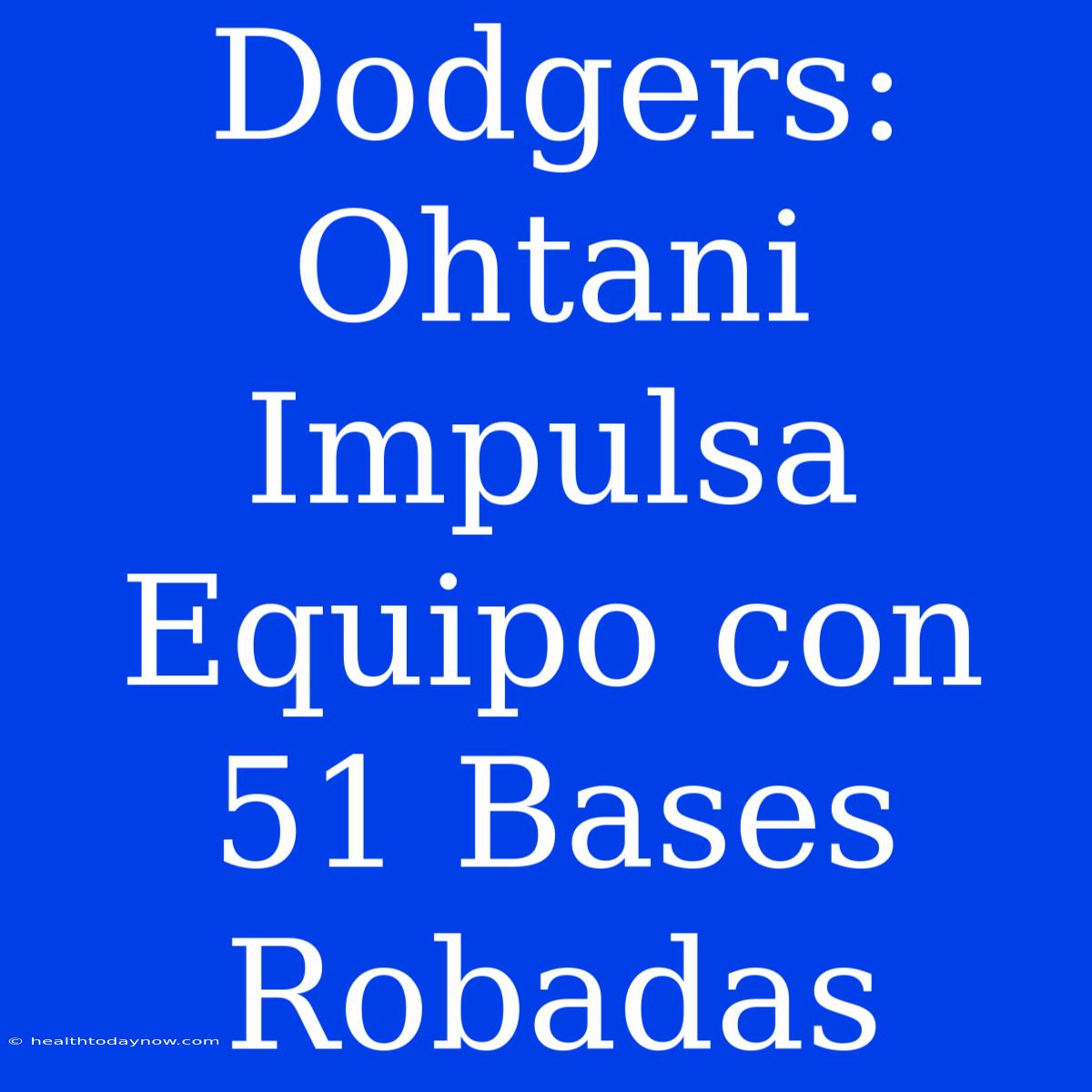 Dodgers: Ohtani Impulsa Equipo Con 51 Bases Robadas